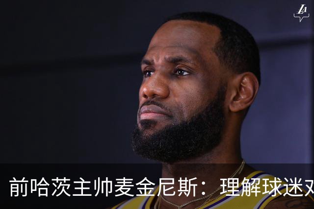 前哈茨主帅麦金尼斯：理解球迷对我的反应，我也接受一切