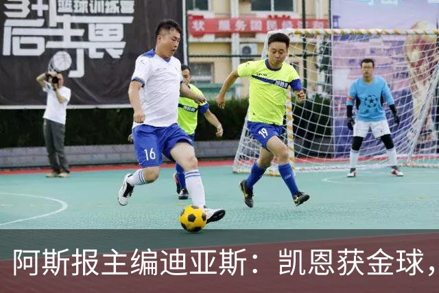 阿斯报主编迪亚斯：凯恩获金球，我不认同