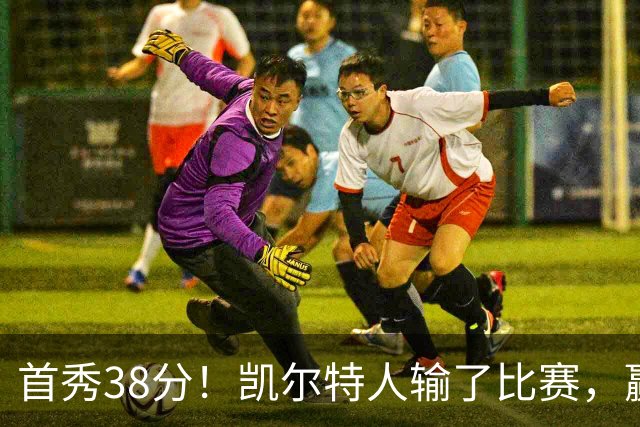 首秀38分！凯尔特人输了比赛，赢了交易？